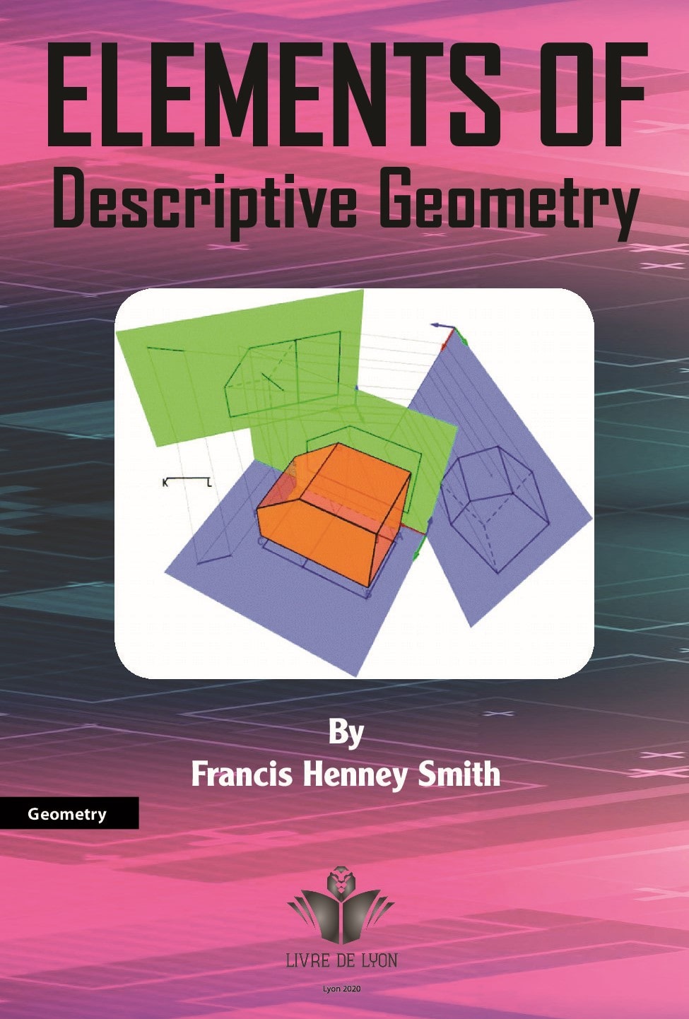 Elements of Descriptive Geometry: With its Applications to Shades, Shadows, Perspective and to Topography 